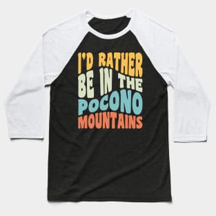 Poconos Pennsylvania I'd Rather Be In The Adirondack Mountains Baseball T-Shirt